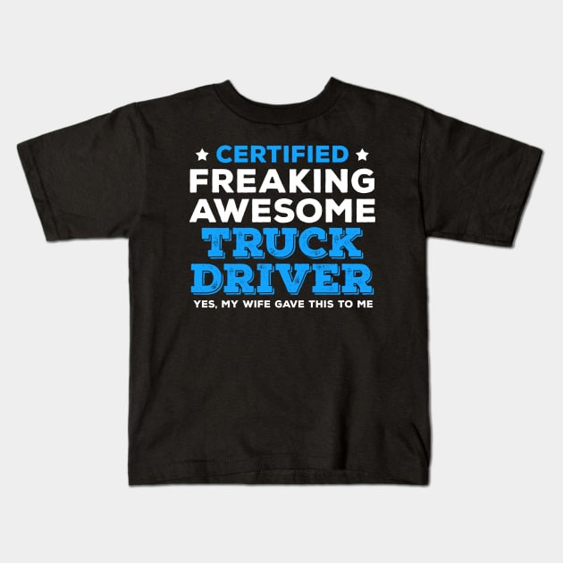 Certified Freaking Awesome Truck Driver - Yes, My Wife Gave This to Me Kids T-Shirt by zeeshirtsandprints